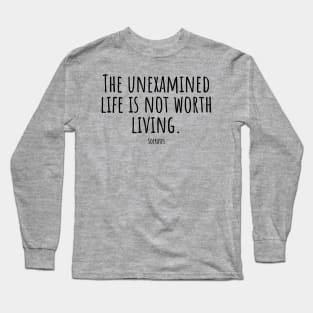 The-unexamined-life-is-not-worth-living.(Socrates) Long Sleeve T-Shirt